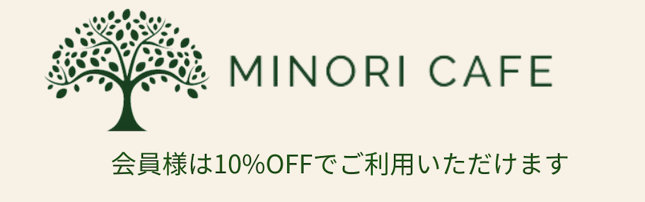 MINORI CAFE 会員様は10%OFFでご利用いただけます